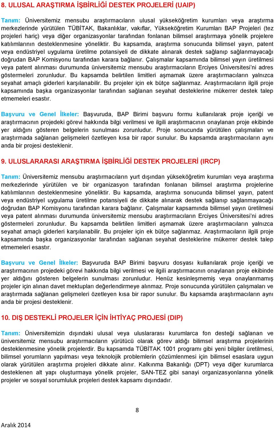 Bu kapsamda, araştırma sonucunda bilimsel yayın, patent veya endüstriyel uygulama üretilme potansiyeli de dikkate alınarak destek sağlanıp sağlanmayacağı doğrudan BAP Komisyonu tarafından karara