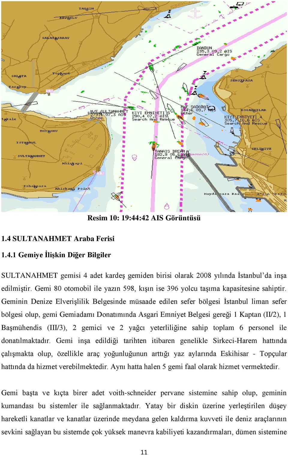 Geminin Denize Elverişlilik Belgesinde müsaade edilen sefer bölgesi İstanbul liman sefer bölgesi olup, gemi Gemiadamı Donatımında Asgari Emniyet Belgesi gereği 1 Kaptan (II/2), 1 Başmühendis (III/3),