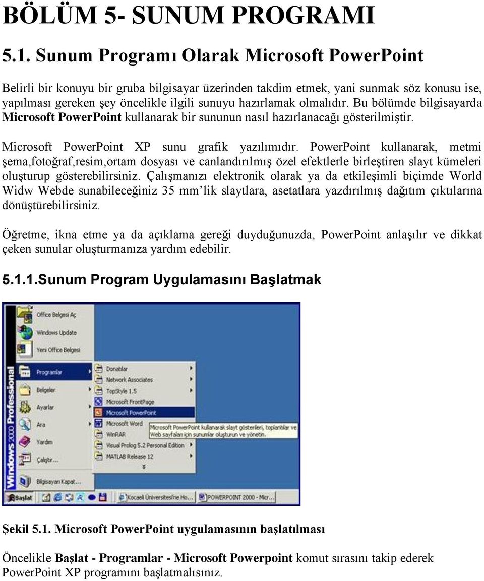 olmalıdır. Bu bölümde bilgisayarda Microsoft PowerPoint kullanarak bir sununun nasıl hazırlanacağı gösterilmiştir. Microsoft PowerPoint XP sunu grafik yazılımıdır.