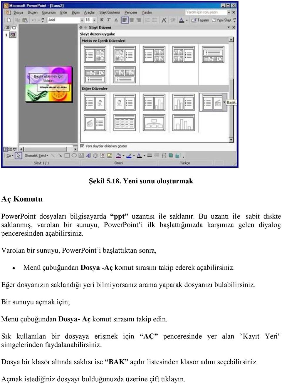 Varolan bir sunuyu, PowerPoint i başlattıktan sonra, Menü çubuğundan Dosya -Aç komut sırasını takip ederek açabilirsiniz.