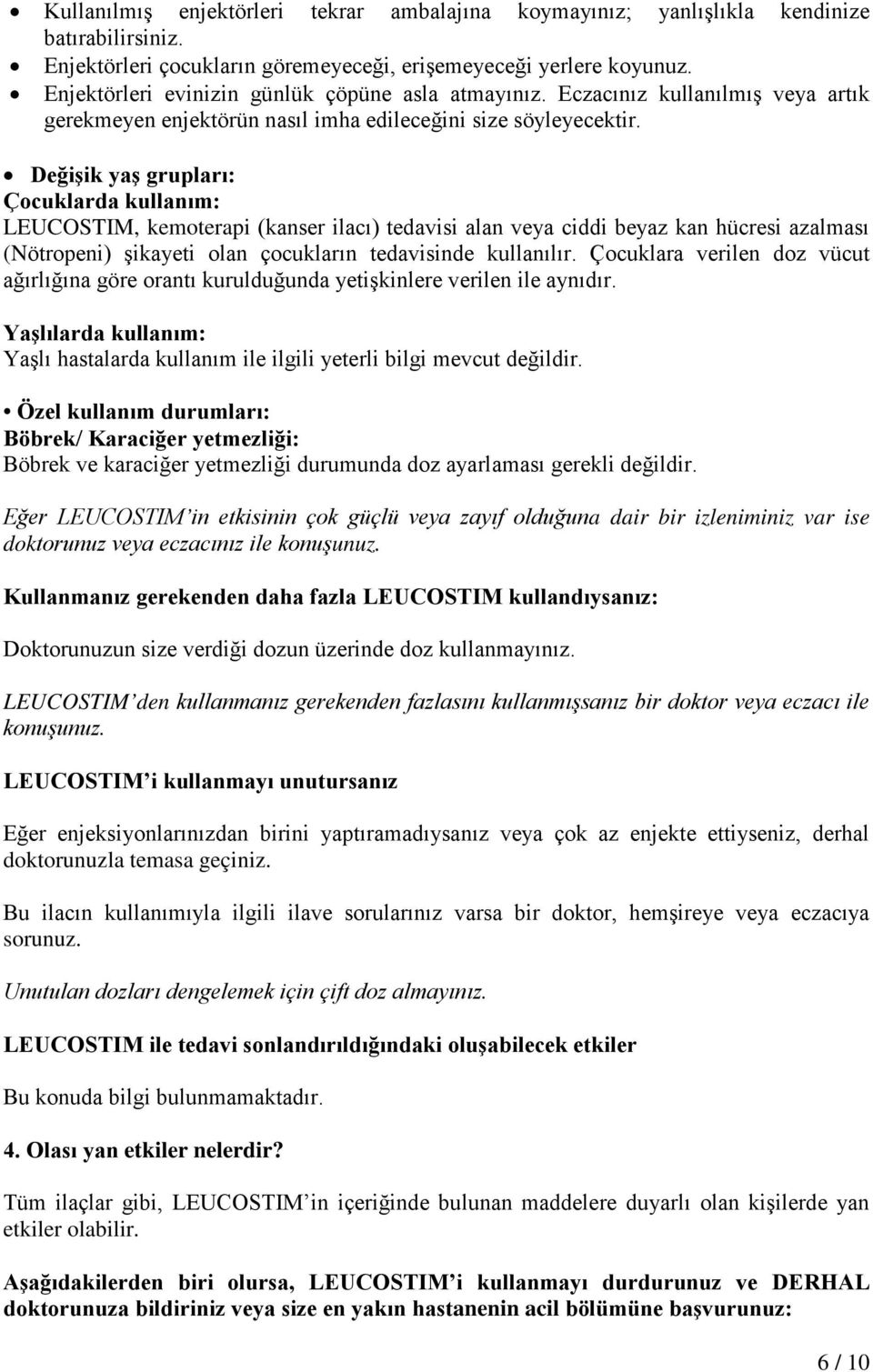 Değişik yaş grupları: Çocuklarda kullanım: LEUCOSTIM, kemoterapi (kanser ilacı) tedavisi alan veya ciddi beyaz kan hücresi azalması (Nötropeni) şikayeti olan çocukların tedavisinde kullanılır.