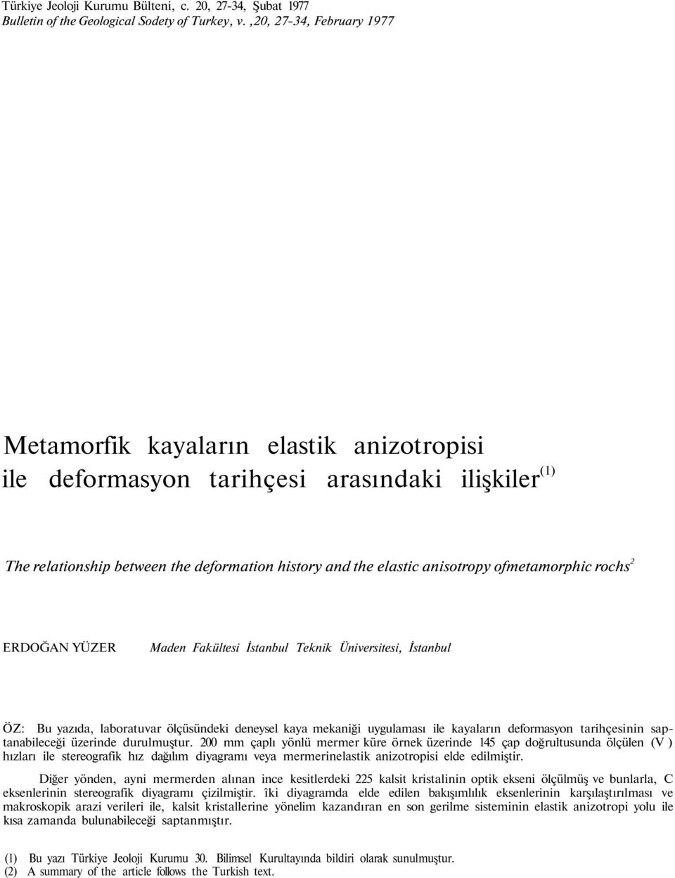 ofmetamorphic rochs 2 ERDOĞAN YÜZER Maden Fakültesi İstanbul Teknik Üniversitesi, İstanbul ÖZ: Bu yazıda, laboratuvar ölçüsündeki deneysel kaya mekaniği uygulaması ile kayaların deformasyon