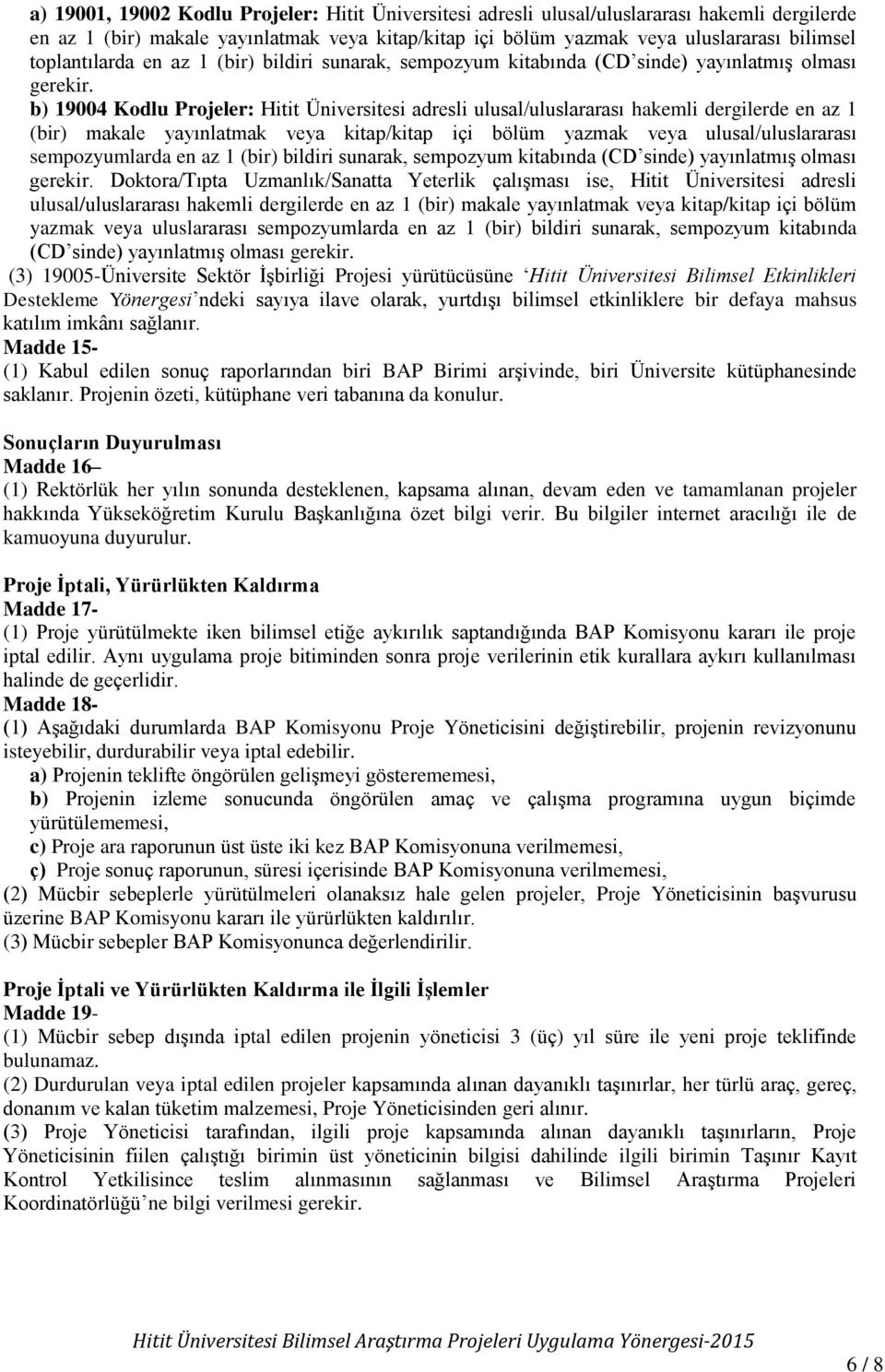 b) 19004 Kodlu Projeler: Hitit Üniversitesi adresli ulusal/uluslararası hakemli dergilerde en az 1 (bir) makale yayınlatmak veya kitap/kitap içi bölüm yazmak veya ulusal/uluslararası sempozyumlarda