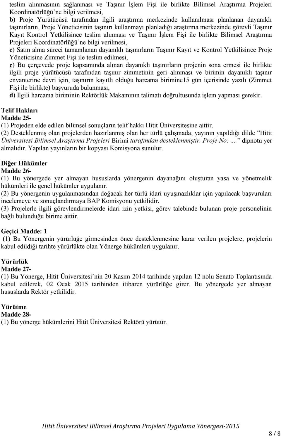 ile birlikte Bilimsel Araştırma Projeleri Koordinatörlüğü ne bilgi verilmesi, c) Satın alma süreci tamamlanan dayanıklı taşınırların Taşınır Kayıt ve Kontrol Yetkilisince Proje Yöneticisine Zimmet