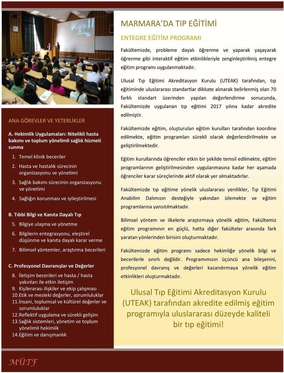 Hasta ve hastalık sürecinin organizasyonu ve yönetimi 3. Sağlık bakımı sürecinin organizasyonu ve yönetimi 4. Sağlığın korunması ve iyileştirilmesi B. Tıbbi Bilgi ve Kanıta Dayalı Tıp 5.