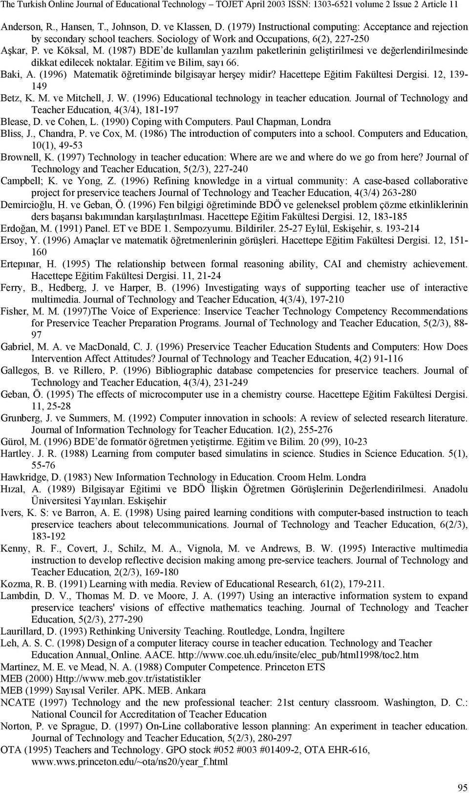 (1996) Matematik öğretiminde bilgisayar herşey midir? Hacettepe Eğitim Fakültesi Dergisi. 12, 139-149 Betz, K. M. ve Mitchell, J. W. (1996) Educational technology in teacher education.