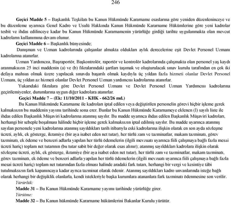 Geçici Madde 6 Başkanlık bünyesinde; Danışman ve Uzman kadrolarında çalışanlar almakta oldukları aylık derecelerine eşit Devlet Personel Uzmanı kadrolarına atanırlar.