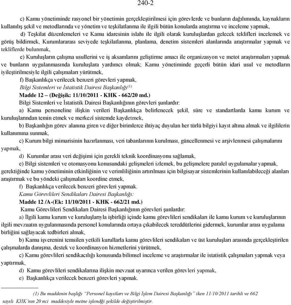 teşkilatlanma, planlama, denetim sistemleri alanlarında araştırmalar yapmak ve tekliflerde bulunmak, e) Kuruluşların çalışma usullerini ve iş aksamlarını geliştirme amacı ile organizasyon ve metot