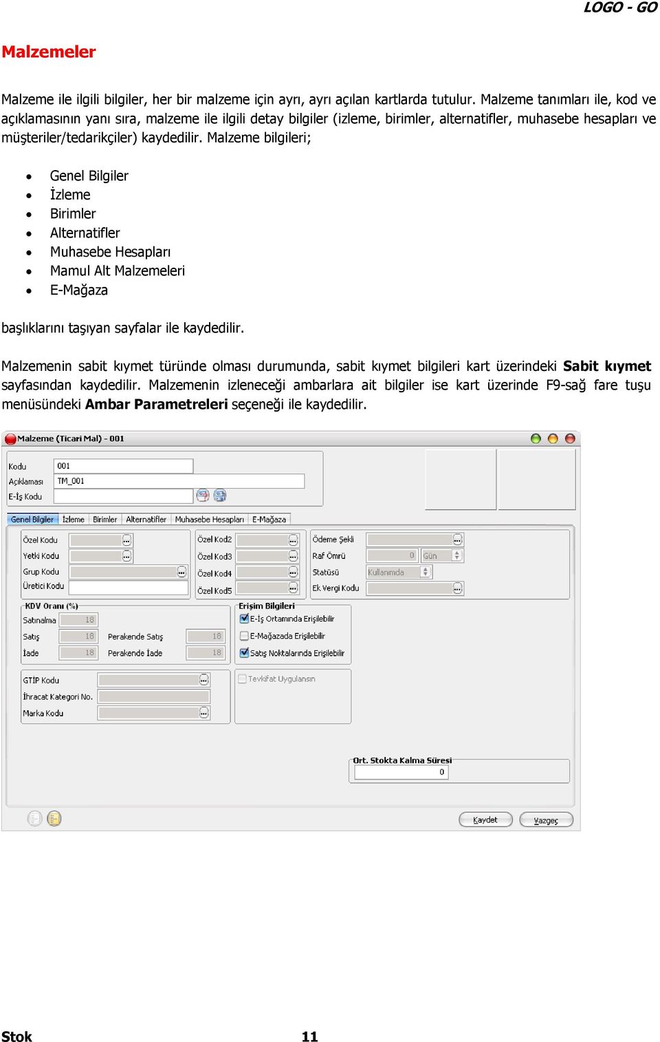 kaydedilir. Malzeme bilgileri; Genel Bilgiler İzleme Birimler Alternatifler Muhasebe Hesapları Mamul Alt Malzemeleri E-Mağaza başlıklarını taşıyan sayfalar ile kaydedilir.