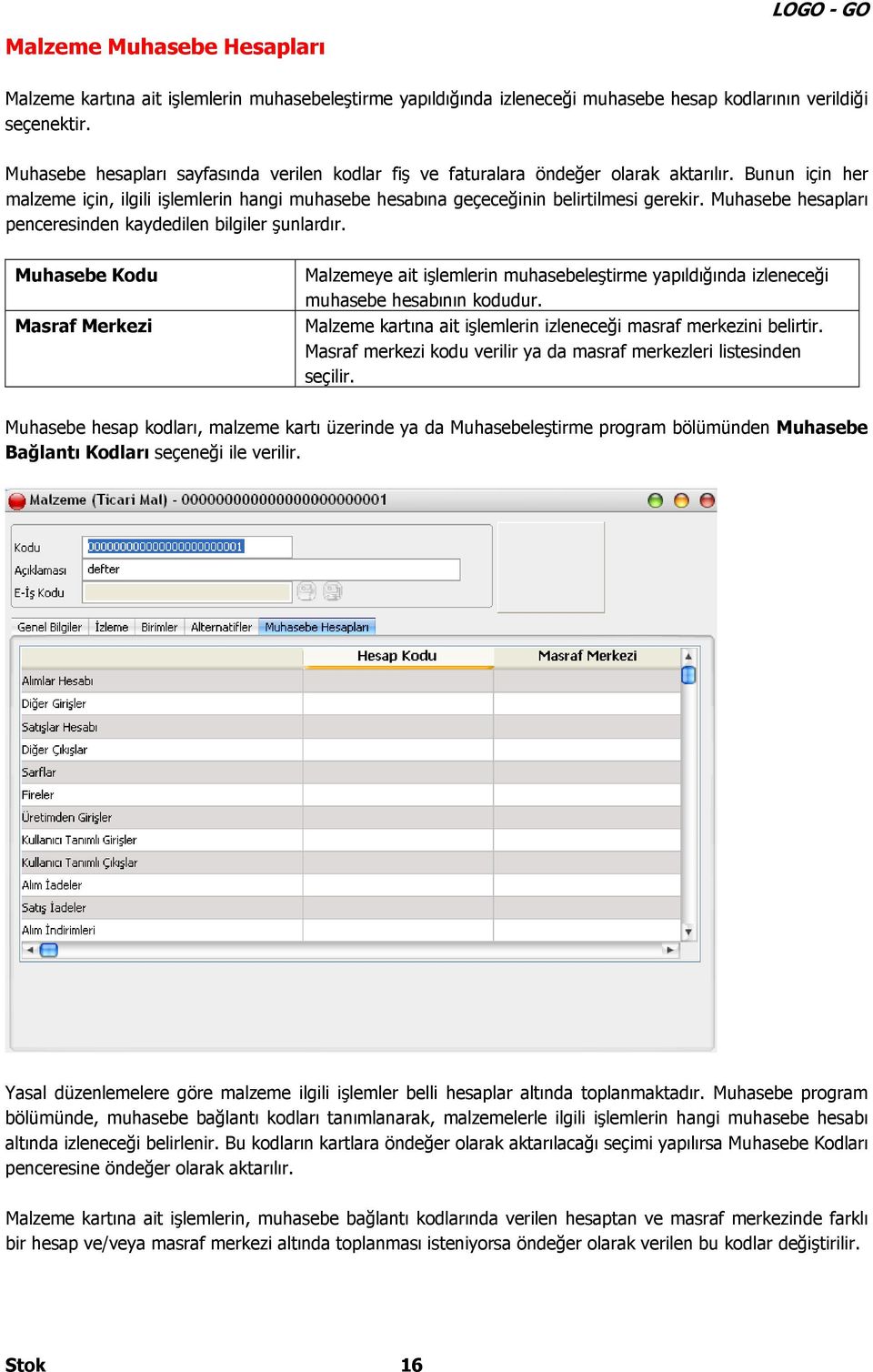 Muhasebe hesapları penceresinden kaydedilen bilgiler şunlardır. Muhasebe Kodu Masraf Merkezi Malzemeye ait işlemlerin muhasebeleştirme yapıldığında izleneceği muhasebe hesabının kodudur.