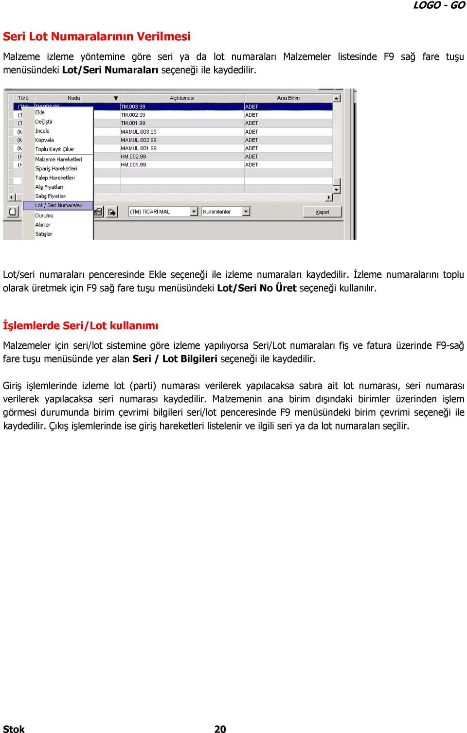 İşlemlerde Seri/Lot kullanımı Malzemeler için seri/lot sistemine göre izleme yapılıyorsa Seri/Lot numaraları fiş ve fatura üzerinde F9-sağ fare tuşu menüsünde yer alan Seri / Lot Bilgileri seçeneği