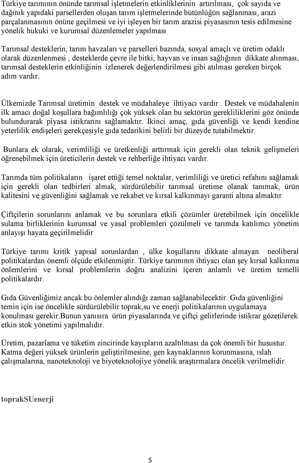 üretim odaklı olarak düzenlenmesi, desteklerde çevre ile bitki, hayvan ve insan sağlığının dikkate alınması, tarımsal desteklerin etkinliğinin izlenerek değerlendirilmesi gibi atılması gereken birçok