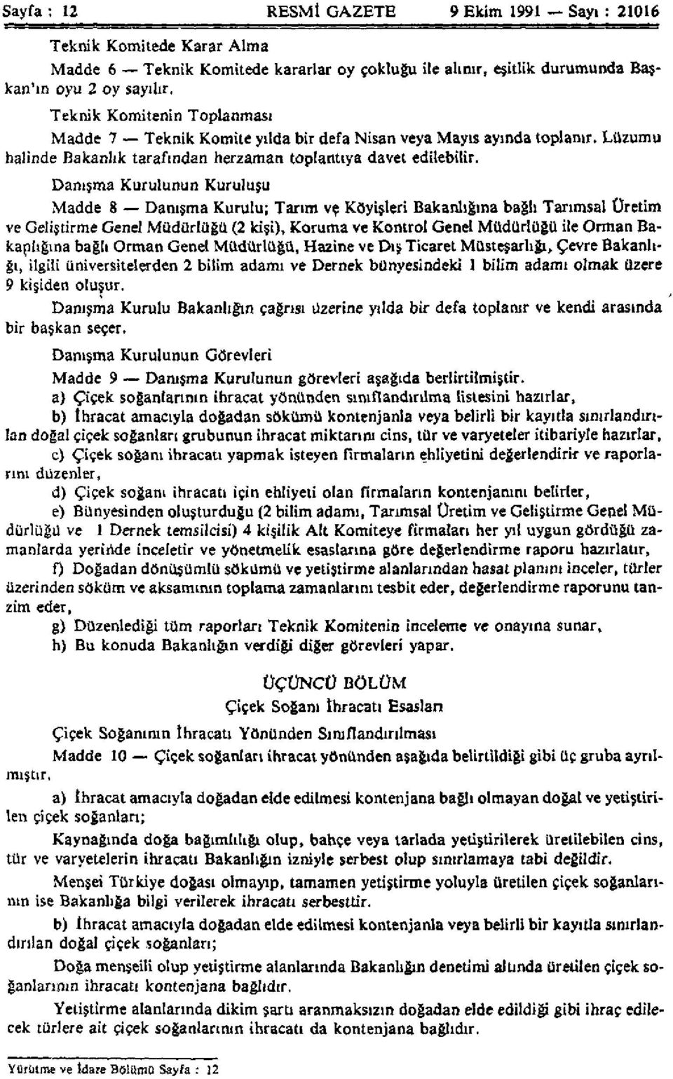 Danışma Kurulunun Kuruluşu Madde 8 Danışma Kurulu; Tarım ve Köyişleri Bakanlığına bağlı Tarımsal Üretim ve Geliştirme Genel Müdürlüğü (2 kişi), Koruma ve Kontrol Genel Müdürlüğü ile Orman Bakanlığına