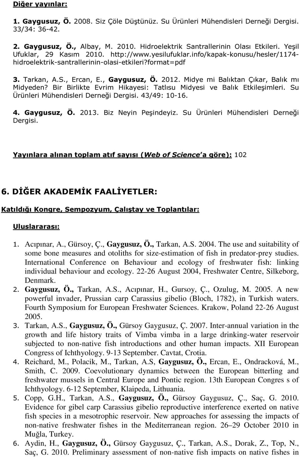 Midye mi Balıktan Çıkar, Balık mı Midyeden? Bir Birlikte Evrim Hikayesi: Tatlısu Midyesi ve Balık Etkileşimleri. Su Ürünleri Mühendisleri Derneği Dergisi. 43/49: 10-16. 4. Gaygusuz, Ö. 2013.