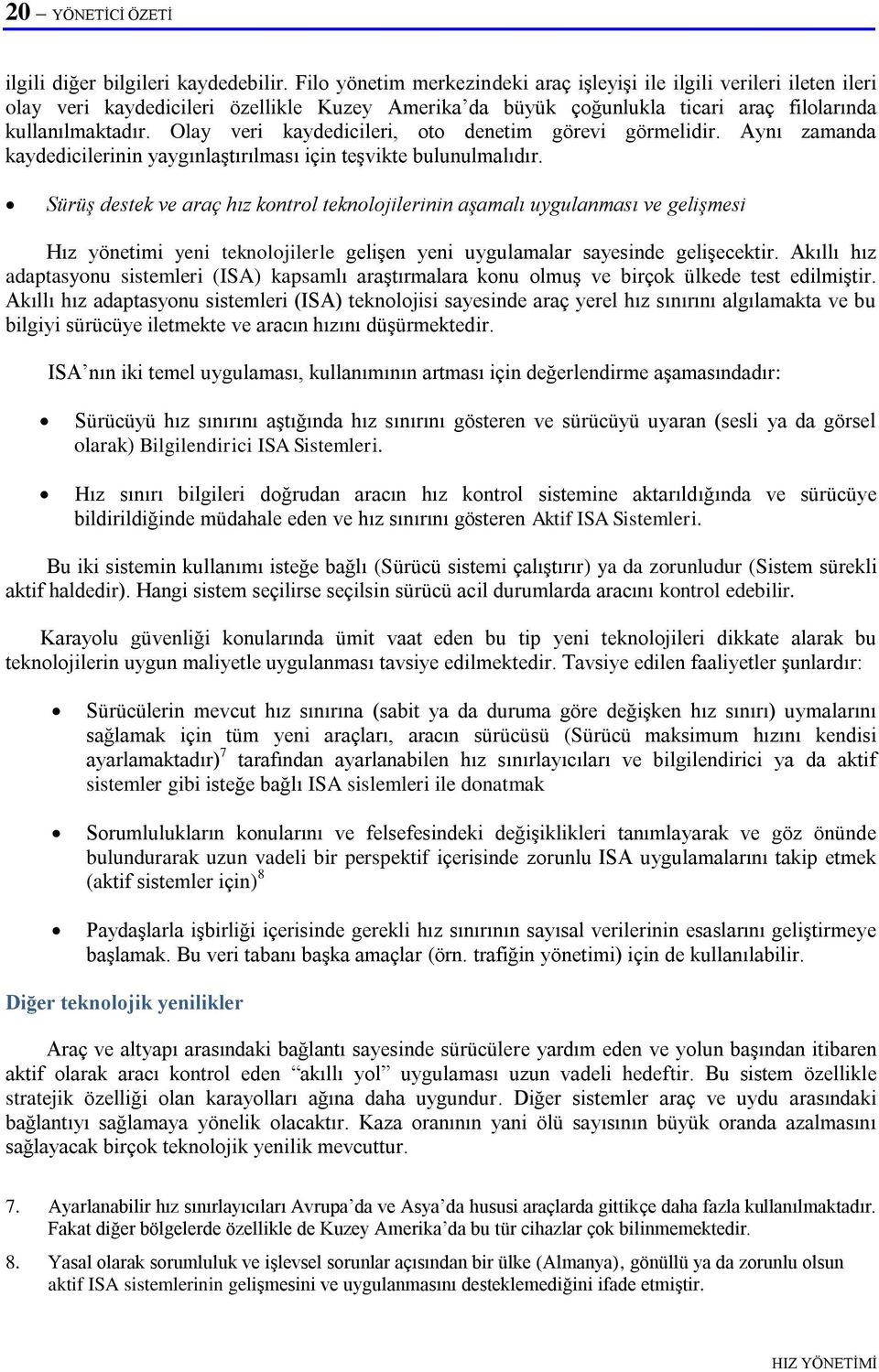 Olay veri kaydedicileri, oto denetim görevi görmelidir. Aynı zamanda kaydedicilerinin yaygınlaģtırılması için teģvikte bulunulmalıdır.