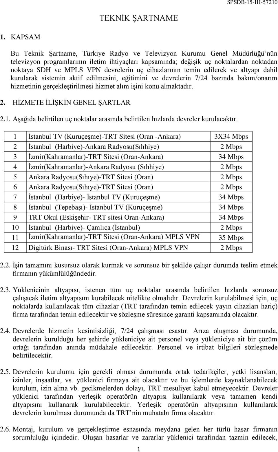 devrelerin uç cihazlarının temin edilerek ve altyapı dahil kurularak sistemin aktif edilmesini, eğitimini ve devrelerin 7/24 bazında bakım/onarım hizmetinin gerçekleştirilmesi hizmet alım işini konu