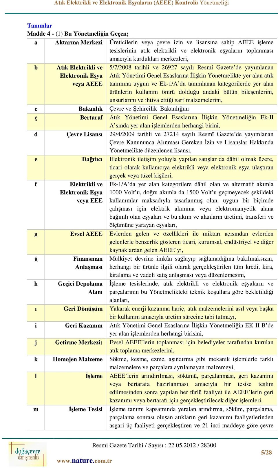 tanımına uygun ve Ek-1/A da tanımlanan kategorilerde yer alan ürünlerin kullanım ömrü dolduğu andaki bütün bileşenlerini, unsurlarını ve ihtiva ettiği sarf malzemelerini, c Bakanlık Çevre ve