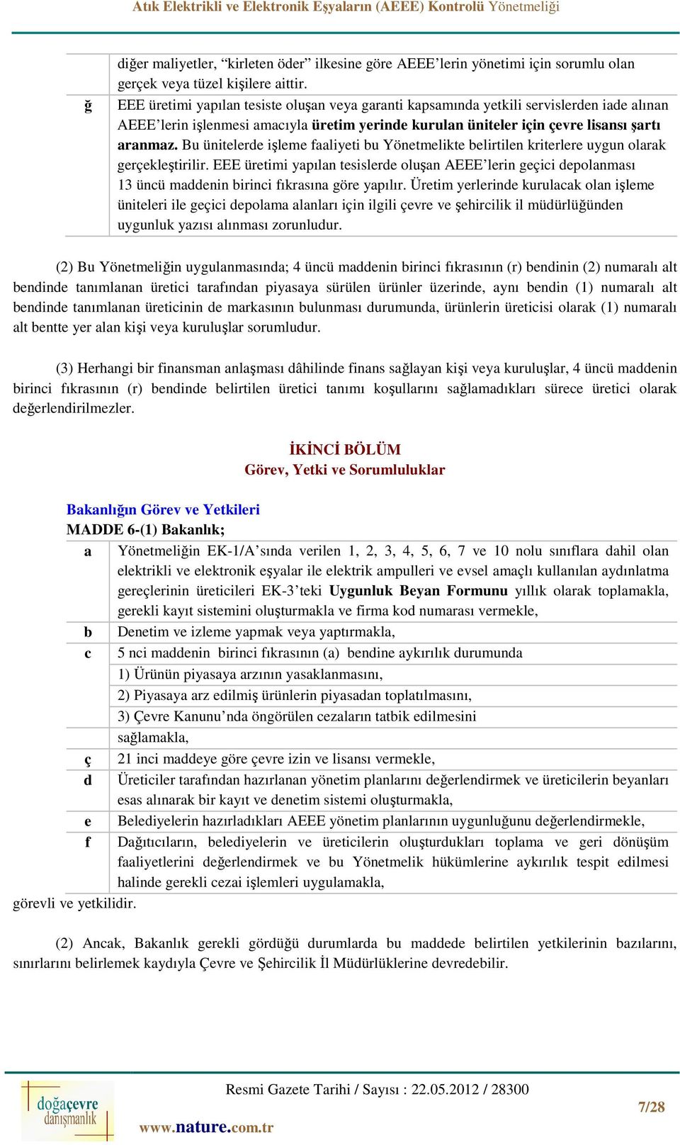 Bu ünitelerde işleme faaliyeti bu Yönetmelikte belirtilen kriterlere uygun olarak gerçekleştirilir.