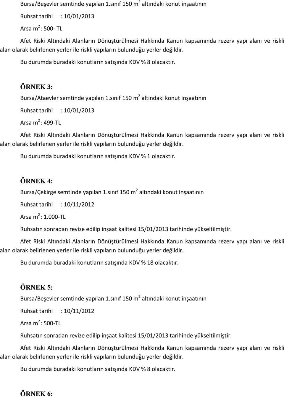 sınıf 150 m 2 altındaki konut inşaatının Ruhsatın sonradan revize edilip inşaat kalitesi 15/01/2013 tarihinde yükseltilmiştir.