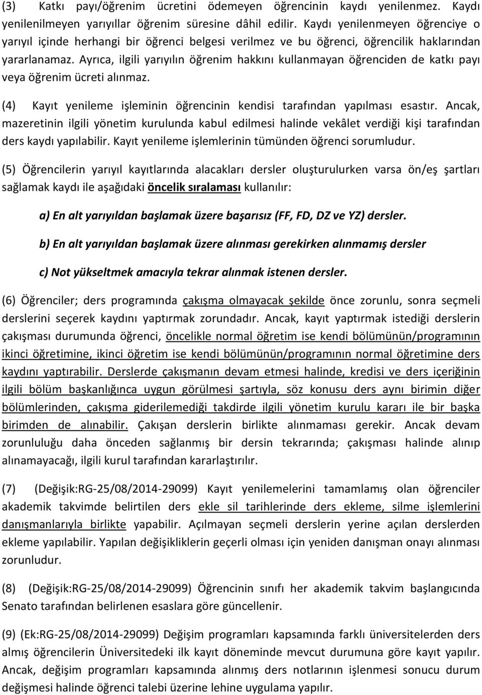 Ayrıca, ilgili yarıyılın öğrenim hakkını kullanmayan öğrenciden de katkı payı veya öğrenim ücreti alınmaz. () Kayıt yenileme işleminin öğrencinin kendisi tarafından yapılması esastır.