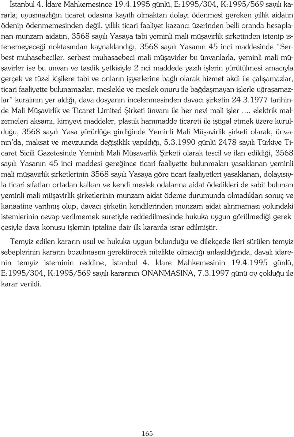 1995 günlü, E:1995/304, K:1995/569 say l kararla; uyuflmazl n ticaret odas na kay tl olmaktan dolay ödenmesi gereken y ll k aidat n ödenip ödenmemesinden de il, y ll k ticari faaliyet kazanc