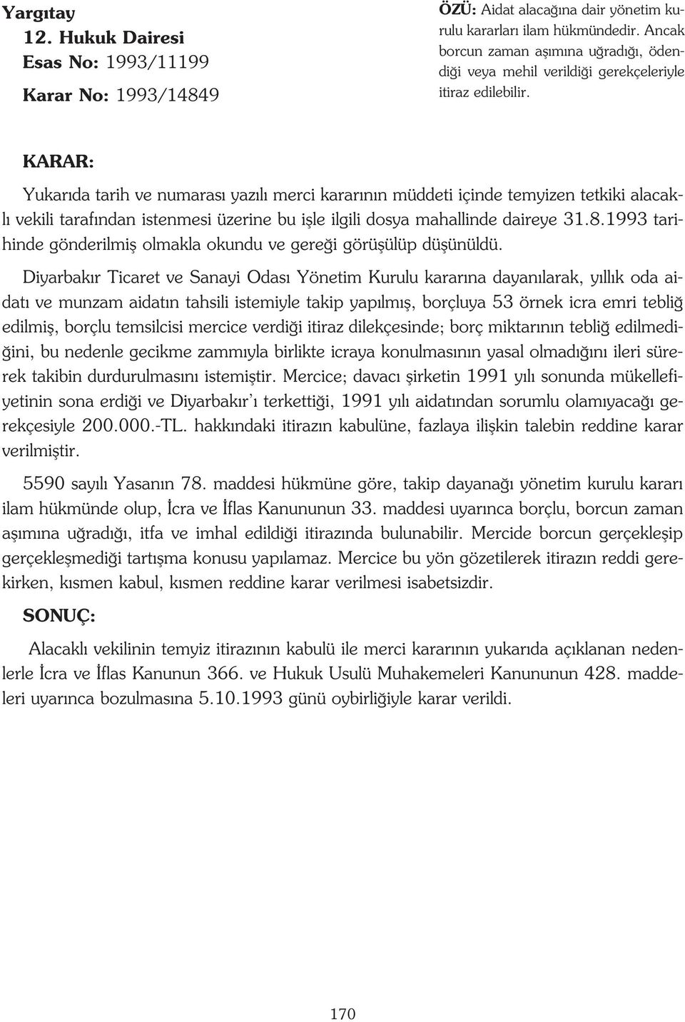 KARAR: Yukar da tarih ve numaras yaz l merci karar n n müddeti içinde temyizen tetkiki alacakl vekili taraf ndan istenmesi üzerine bu iflle ilgili dosya mahallinde daireye 31.8.