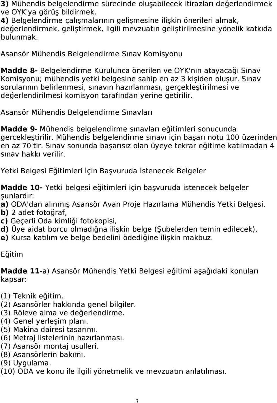 Asansör Mühendis Belgelendirme Sınav Komisyonu Madde 8- Belgelendirme Kurulunca önerilen ve OYK'nın atayacağı Sınav Komisyonu; mühendis yetki belgesine sahip en az 3 kişiden oluşur.