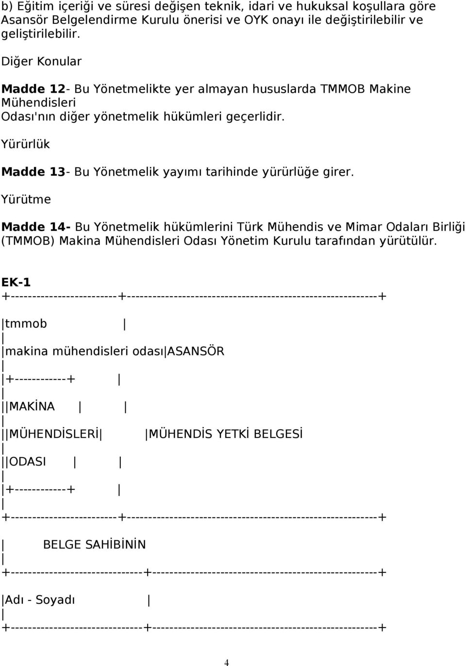 Yürürlük Madde 13- Bu Yönetmelik yayımı tarihinde yürürlüğe girer.