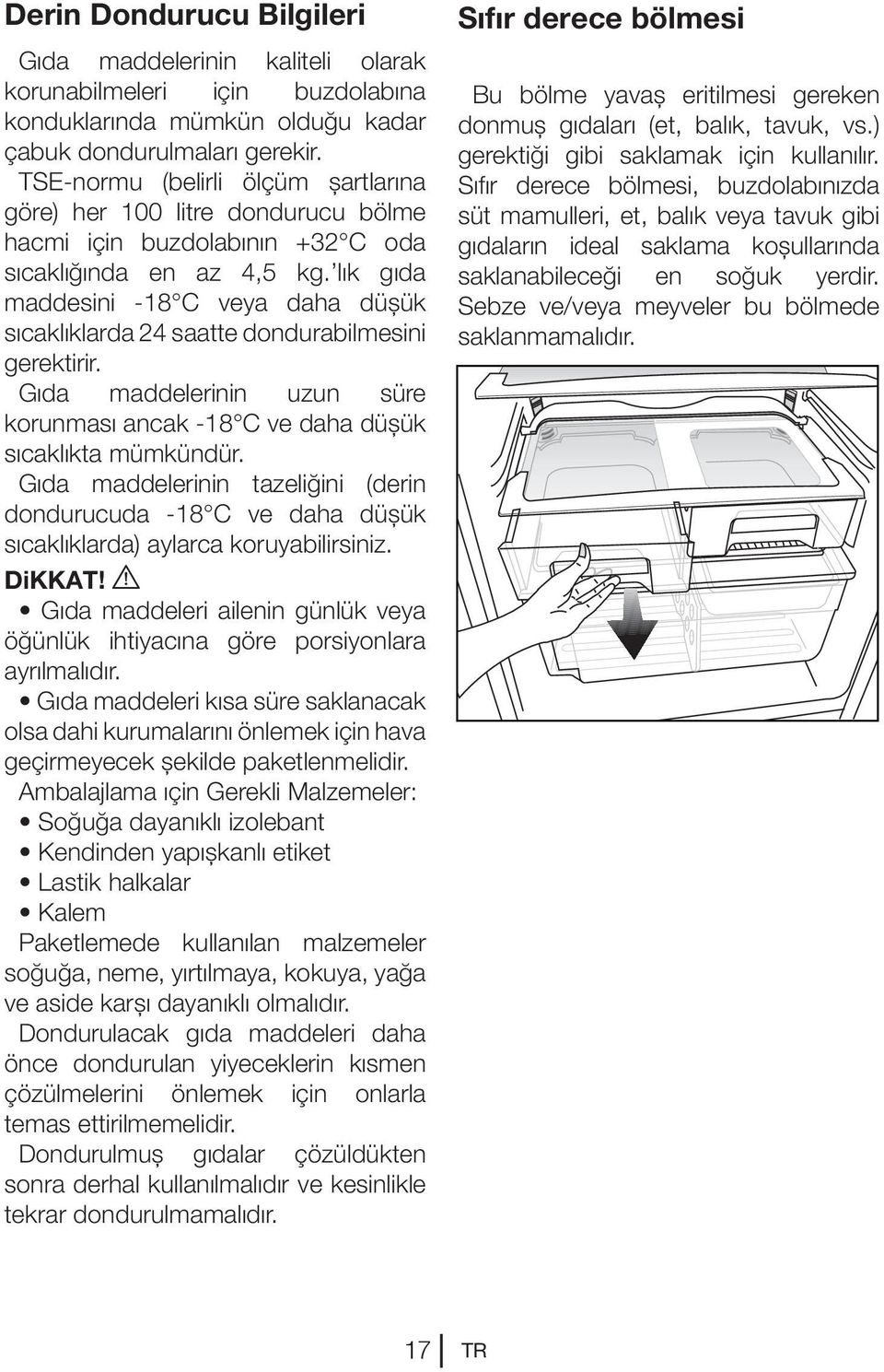 lık gıda maddesini -18 C veya daha düşük sıcaklıklarda 24 saatte dondurabilmesini gerektirir. Gıda maddelerinin uzun süre korunması ancak -18 C ve daha düşük sıcaklıkta mümkündür.