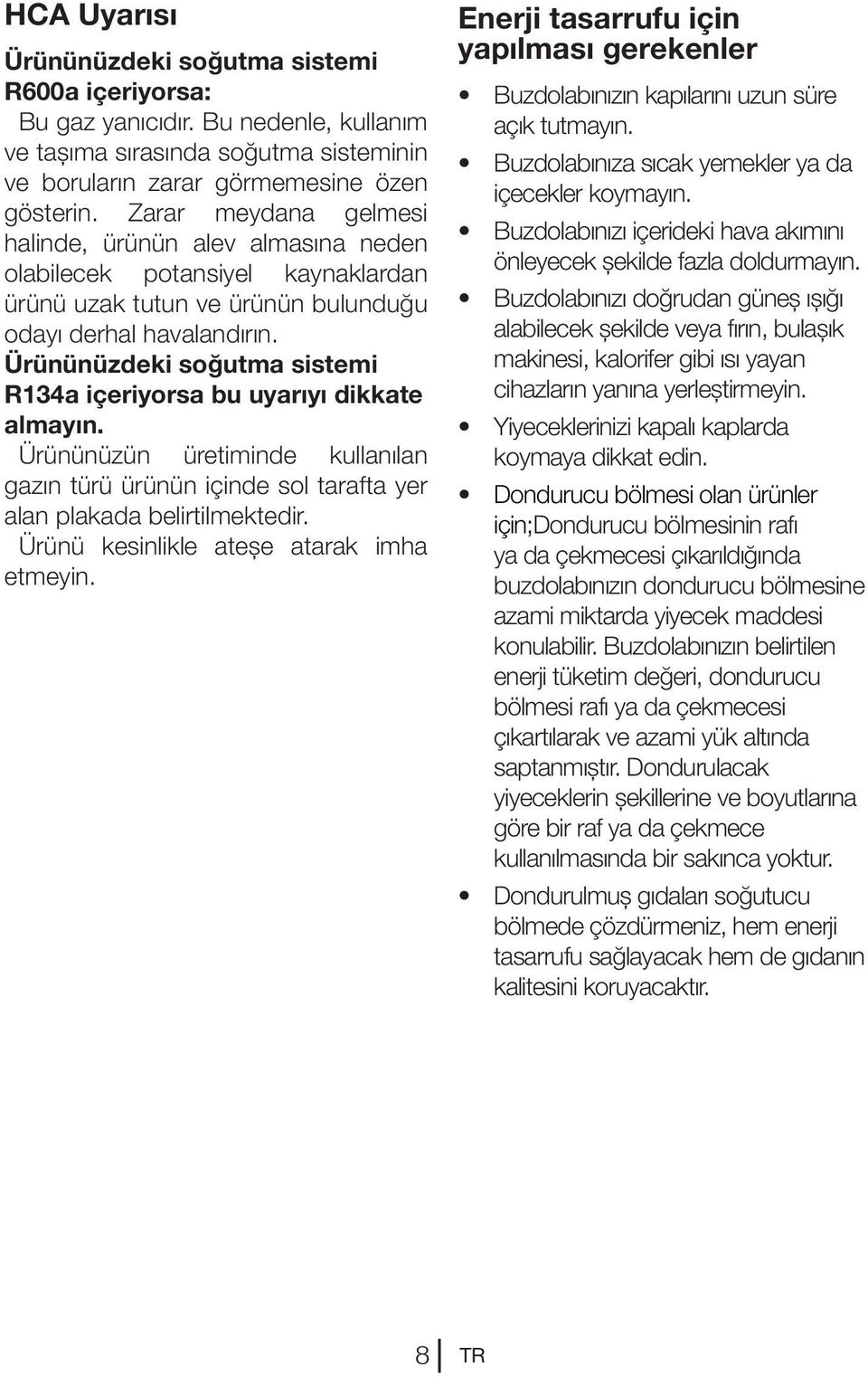 Ürününüzdeki soğutma sistemi R134a içeriyorsa bu uyarıyı dikkate almayın. Ürününüzün üretiminde kullanılan gazın türü ürünün içinde sol tarafta yer alan plakada belirtilmektedir.