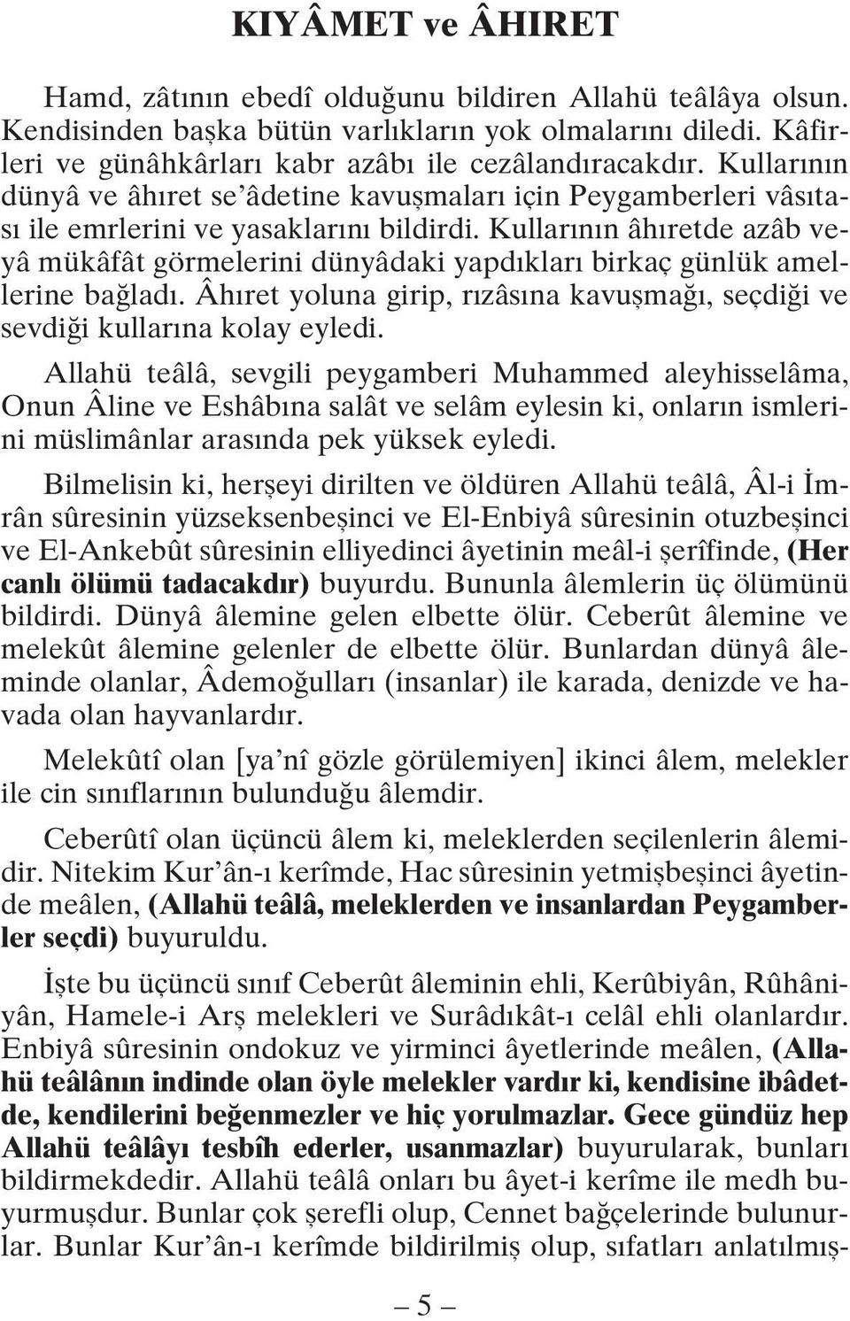 Kullar n n âh retde azâb veyâ mükâfât görmelerini dünyâdaki yapd klar birkaç günlük amellerine ba lad. Âh ret yoluna girip, r zâs na kavuflma, seçdi i ve sevdi i kullar na kolay eyledi.