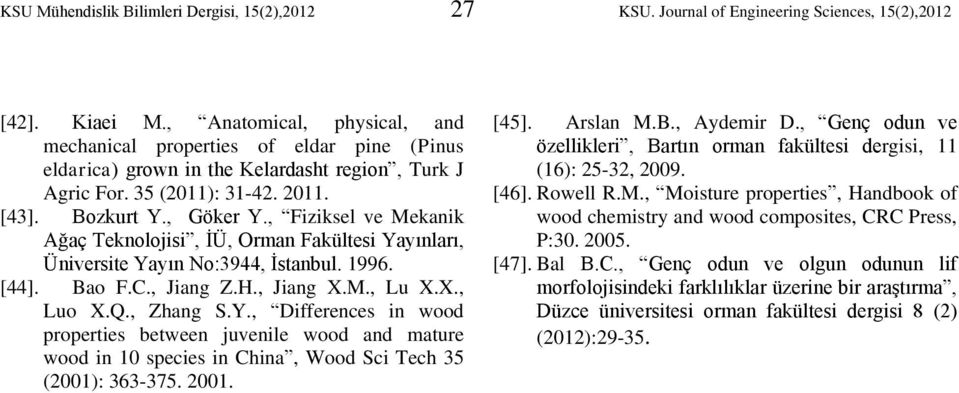 , Fiziksel ve Mekanik Ağaç Teknolojisi, İÜ, Orman Fakültesi Yayınları, Üniversite Yayın No:3944, İstanbul. 1996. [44]. ao F.C., Jiang Z.H., Jiang X.M., Lu X.X., Luo X.Q., Zhang S.Y., Differences in wood properties between juvenile wood and mature wood in 1 species in China, Wood Sci Tech 35 (21): 363-375.