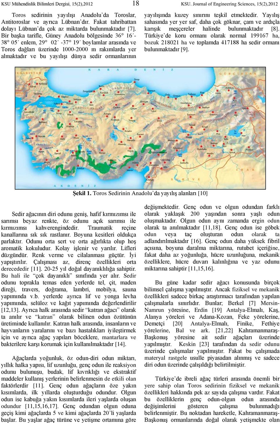 ir başka tarifle, Güney Anadolu bölgesinde 36 16-38 5 enlem, 29 2-37 19 boylamlar arasında ve Toros dağları üzerinde 1-2 m rakımlarda yer almaktadır ve bu yayılışı dünya sedir ormanlarının