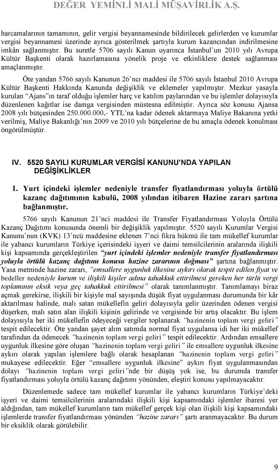 Öte yandan 5766 sayılı Kanunun 26 ncı maddesi ile 5706 sayılı İstanbul 2010 Avrupa Kültür Başkenti Hakkında Kanunda değişiklik ve eklemeler yapılmıştır.