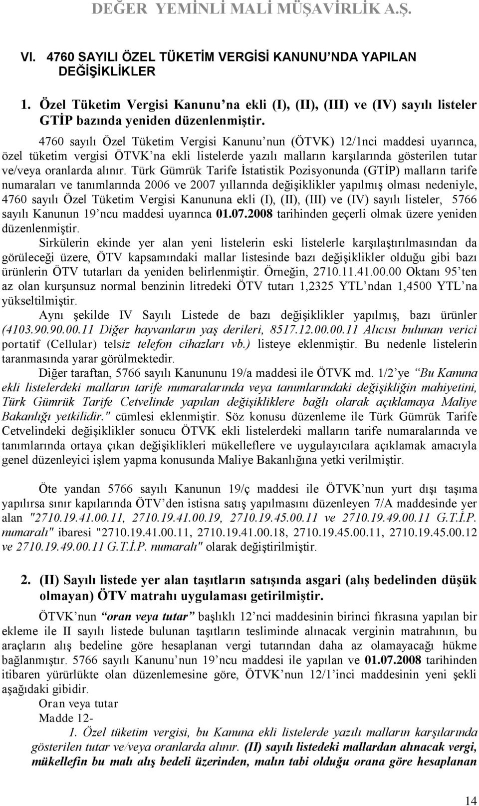 Türk Gümrük Tarife İstatistik Pozisyonunda (GTİP) malların tarife numaraları ve tanımlarında 2006 ve 2007 yıllarında değişiklikler yapılmış olması nedeniyle, 4760 sayılı Özel Tüketim Vergisi Kanununa