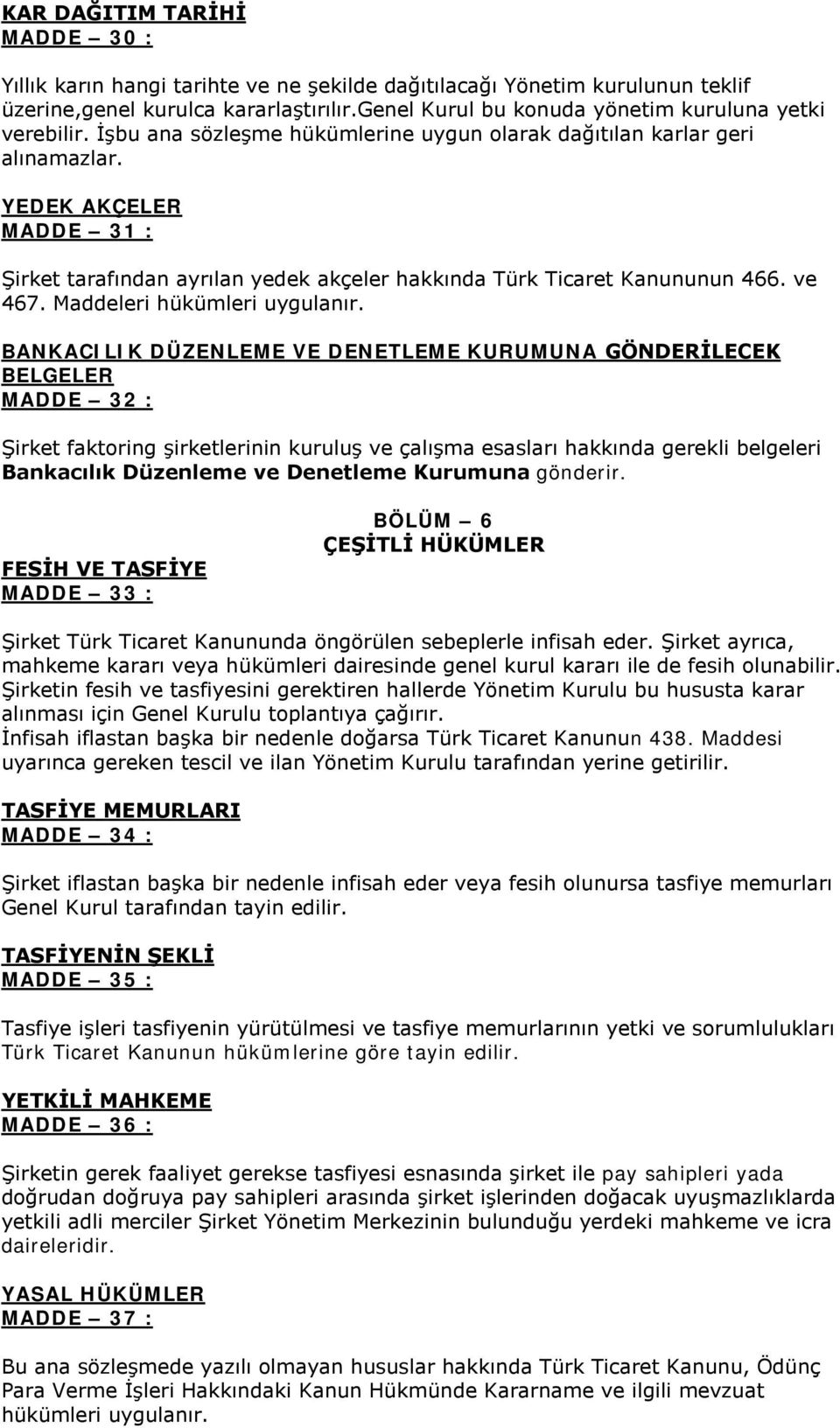 YEDEK AKÇELER MADDE 31 : Şirket tarafından ayrılan yedek akçeler hakkında Türk Ticaret Kanununun 466. ve 467. Maddeleri hükümleri uygulanır.
