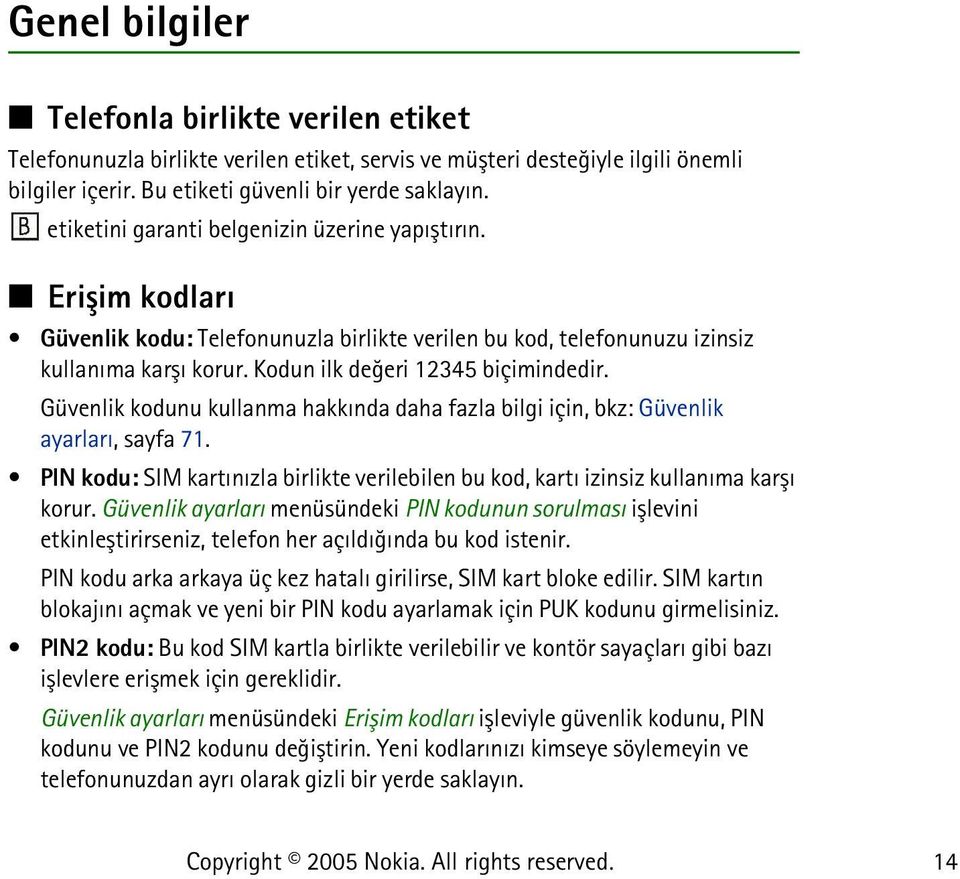 Güvenlik kodunu kullanma hakkýnda daha fazla bilgi için, bkz: Güvenlik ayarlarý, sayfa 71. PIN kodu: SIM kartýnýzla birlikte verilebilen bu kod, kartý izinsiz kullanýma karþý korur.