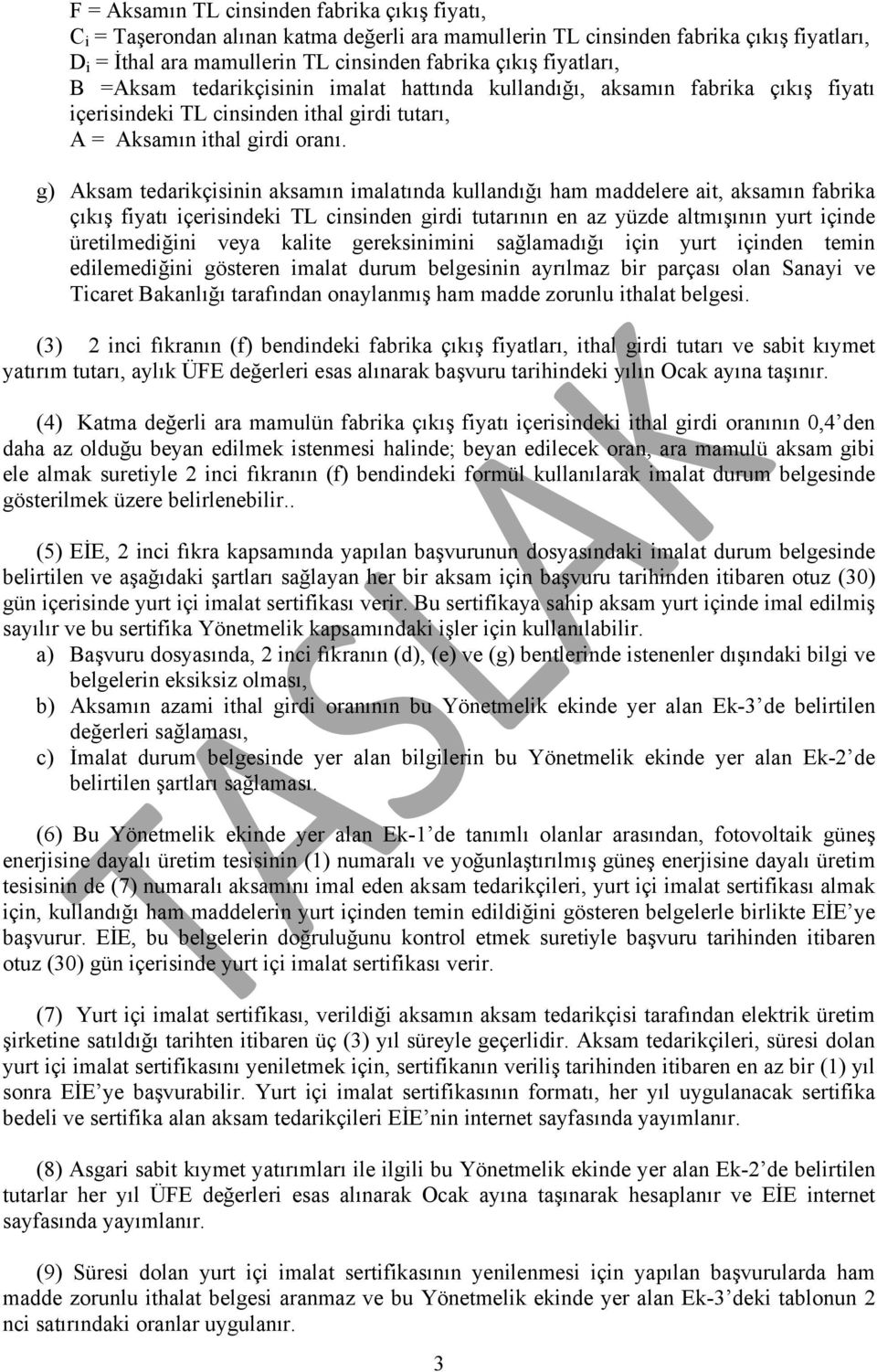 g) Aksam tedarikçisinin aksamın imalatında kullandığı ham maddelere ait, aksamın fabrika çıkış fiyatı içerisindeki TL cinsinden girdi tutarının en az yüzde altmışının yurt içinde üretilmediğini veya