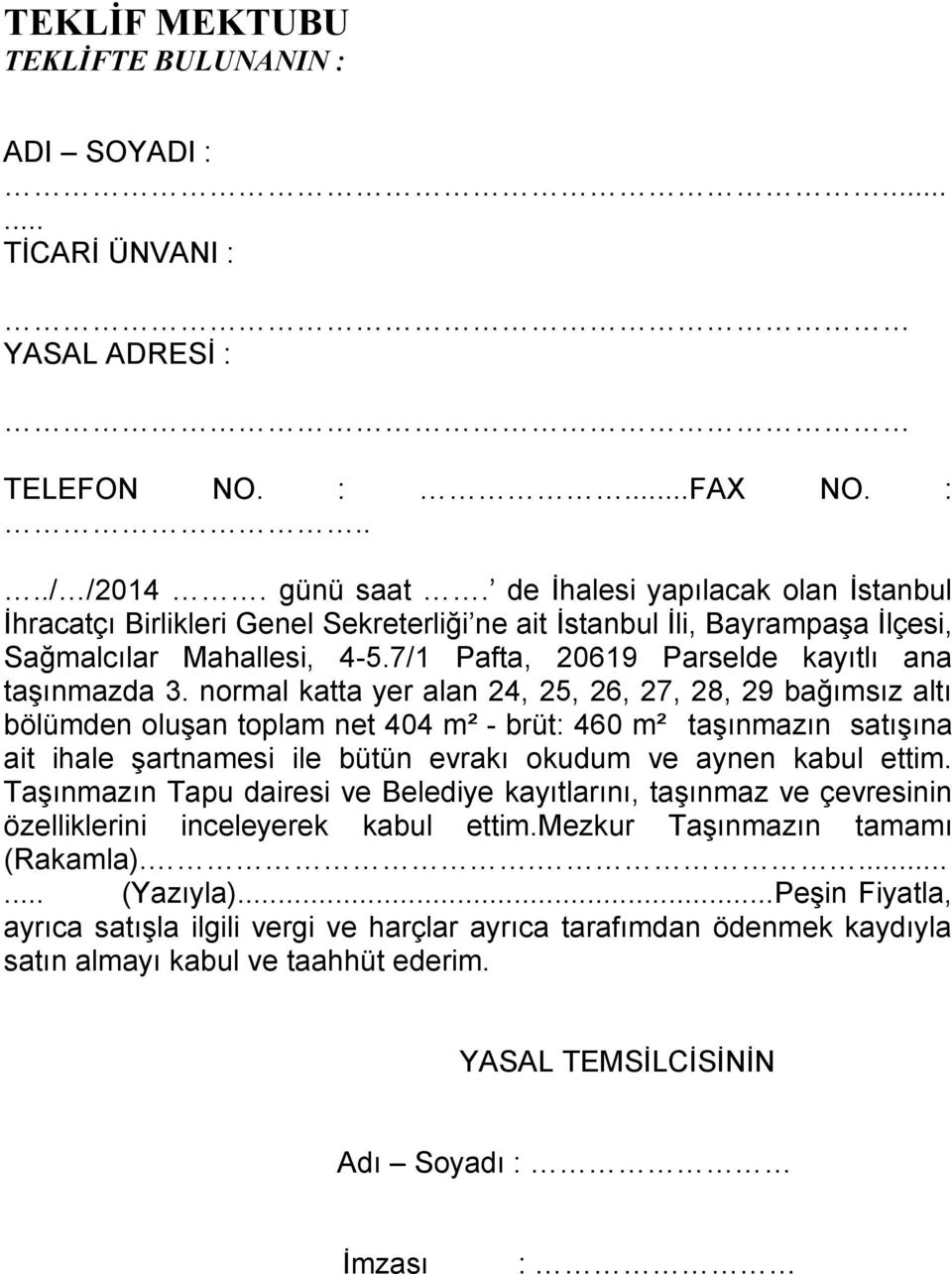 normal katta yer alan 24, 25, 26, 27, 28, 29 bağımsız altı bölümden oluşan toplam net 404 m² - brüt: 460 m² taşınmazın satışına ait ihale şartnamesi ile bütün evrakı okudum ve aynen kabul ettim.