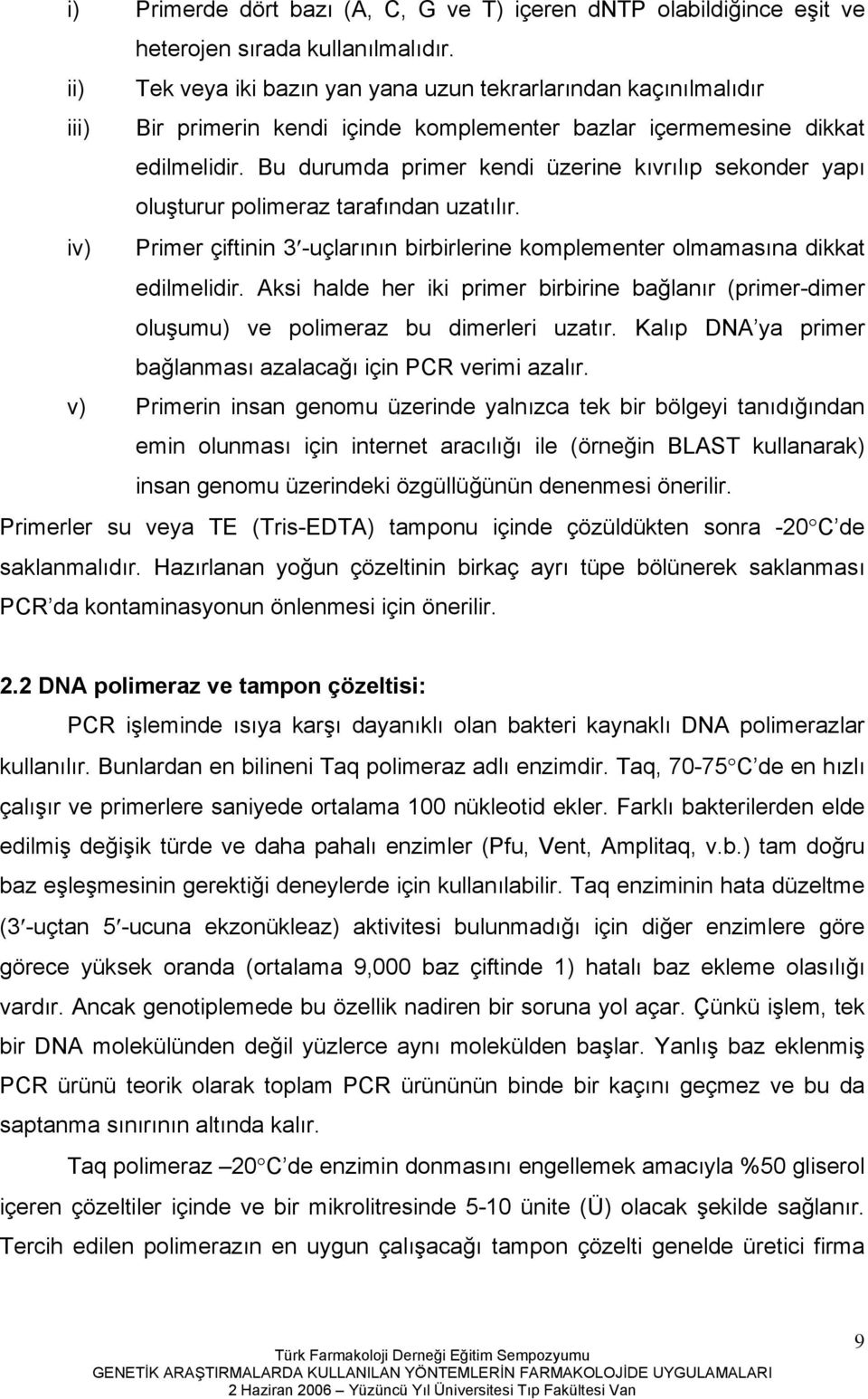 Bu durumda primer kendi üzerine kıvrılıp sekonder yapı oluşturur polimeraz tarafından uzatılır. iv) Primer çiftinin 3 -uçlarının birbirlerine komplementer olmamasına dikkat edilmelidir.