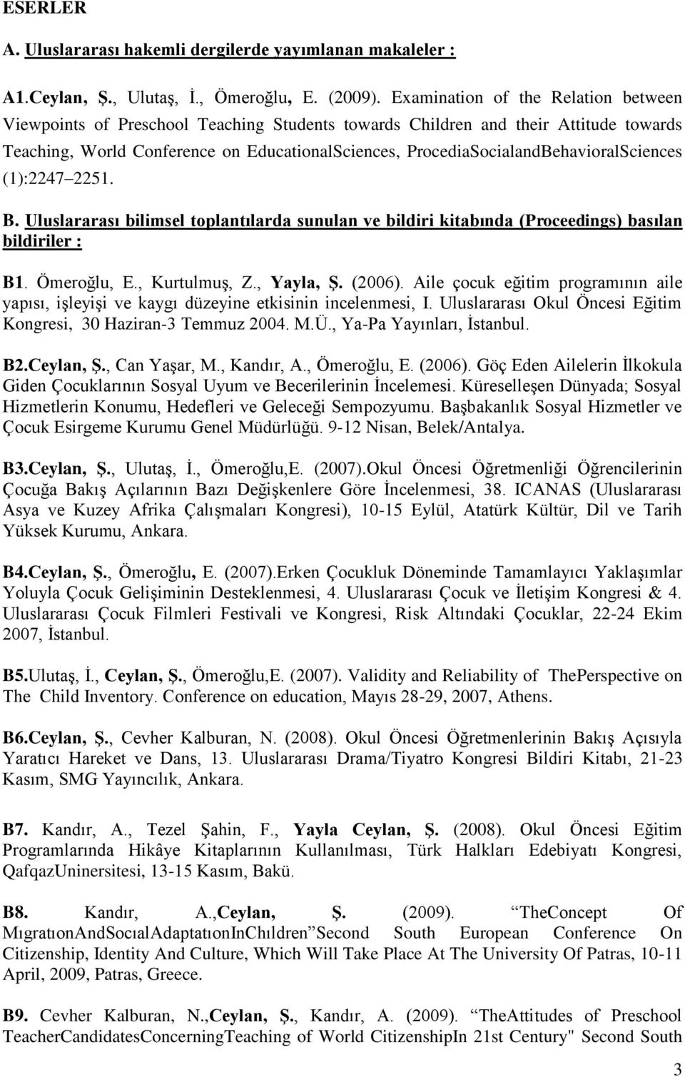 ProcediaSocialandBehavioralSciences (1):2247 2251. B. Uluslararası bilimsel toplantılarda sunulan ve bildiri kitabında (Proceedings) basılan bildiriler : B1. Ömeroğlu, E., Kurtulmuş, Z., Yayla, Ş.