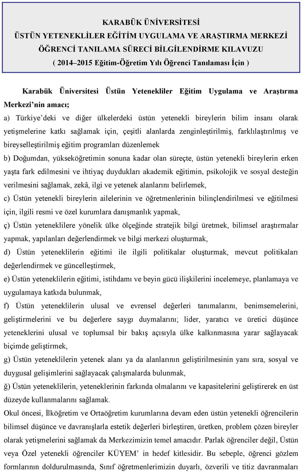 çeşitli alanlarda zenginleştirilmiş, farklılaştırılmış ve bireyselleştirilmiş eğitim programları düzenlemek b) Doğumdan, yükseköğretimin sonuna kadar olan süreçte, üstün yetenekli bireylerin erken