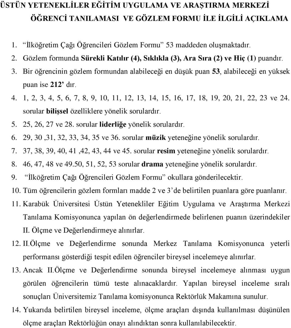 1, 2, 3, 4, 5, 6, 7, 8, 9, 10, 11, 12, 13, 14, 15, 16, 17, 18, 19, 20, 21, 22, 23 ve 24. sorular biliģsel özelliklere yönelik sorulardır. 5. 25, 26, 27 ve 28. sorular liderliğe yönelik sorulardır. 6. 29, 30,31, 32, 33, 34, 35 ve 36.