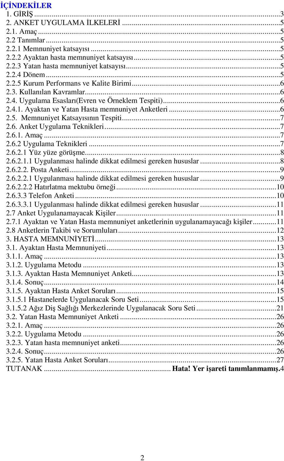 ..6 2.5. Memnuniyet Katsayısının Tespiti...7 2.6. Anket Uygulama Teknikleri...7 2.6.1. Amaç...7 2.6.2 Uygulama Teknikleri...7 2.6.2.1 Yüz yüze görüşme...8 2.6.2.1.1 Uygulanması halinde dikkat edilmesi gereken hususlar.