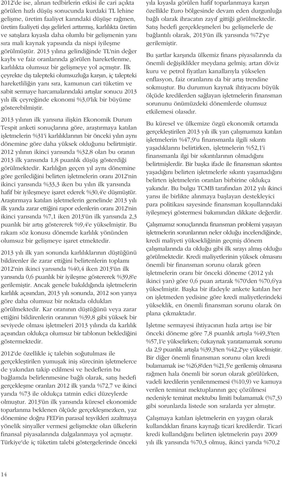 13 y l na gelindi inde TL'nin de er kayb ve faiz oranlar nda görülen hareketlenme, karl l kta olumsuz bir geliflmeye yol açm flt r.