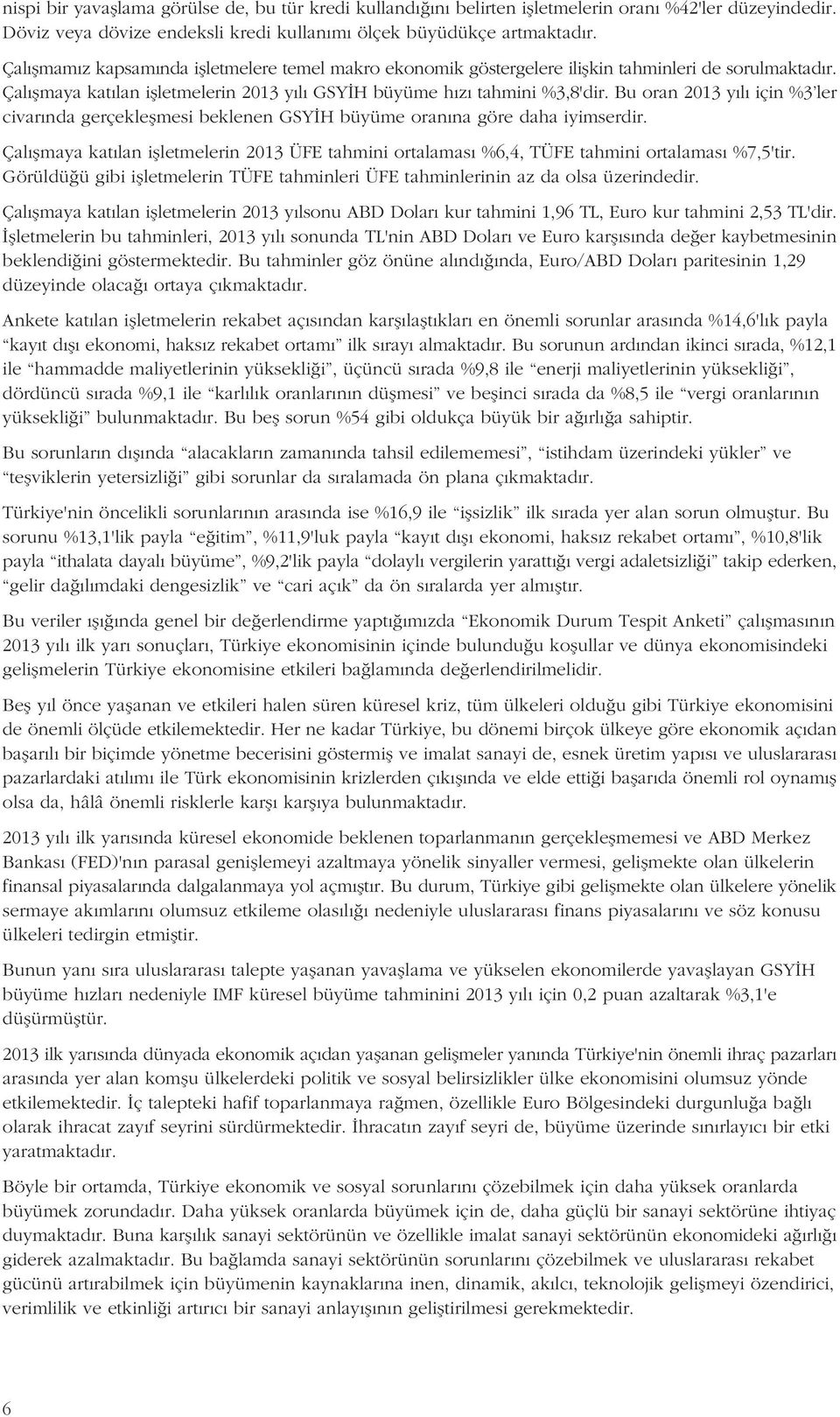 Bu oran 13 y l için %3 ler civar nda gerçekleflmesi beklenen GSY H büyüme oran na göre daha iyimserdir. Çal flmaya kat lan iflletmelerin 13 ÜFE tahmini ortalamas %6,4, TÜFE tahmini ortalamas %7,5'tir.