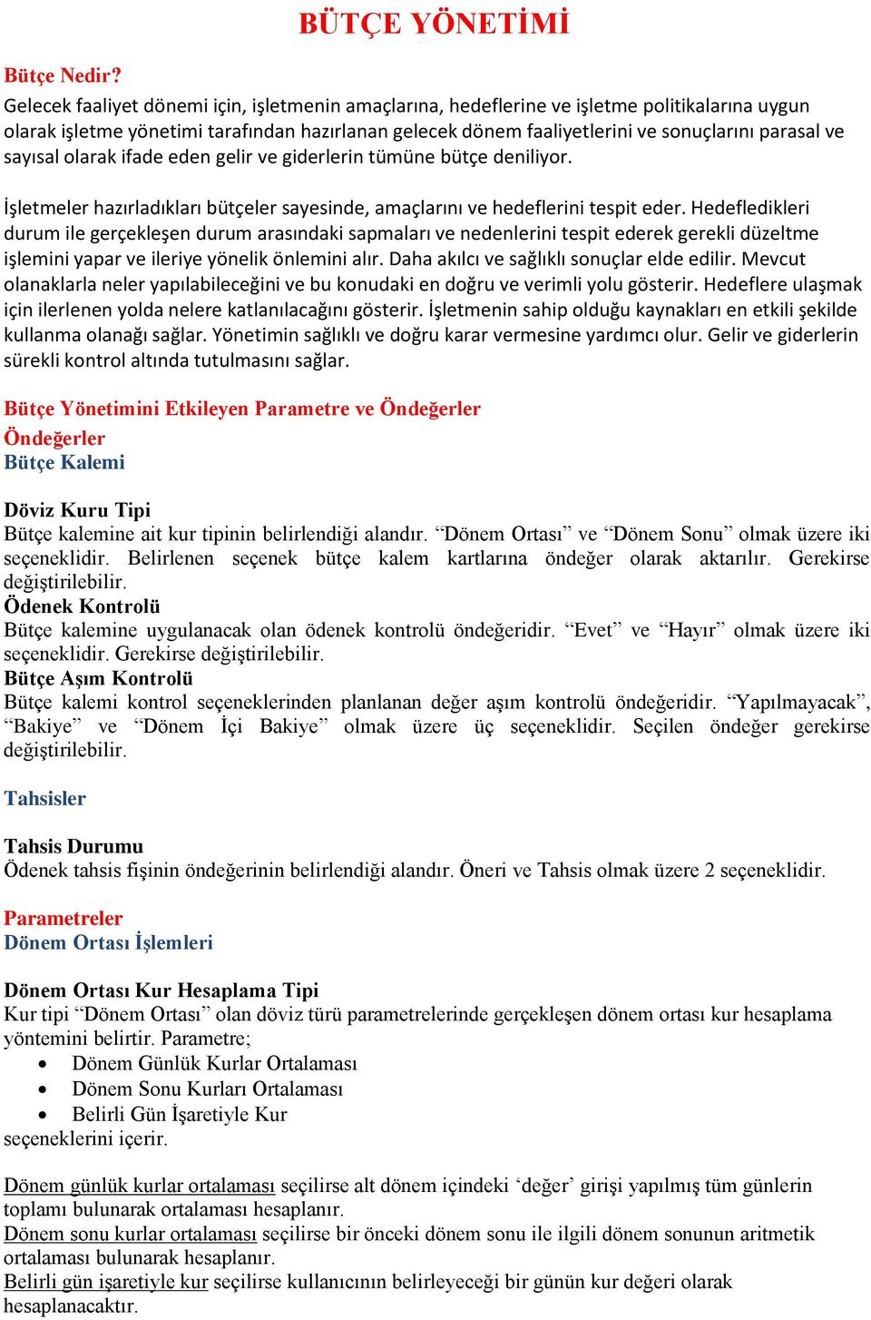 sayısal olarak ifade eden gelir ve giderlerin tümüne bütçe deniliyor. İşletmeler hazırladıkları bütçeler sayesinde, amaçlarını ve hedeflerini tespit eder.