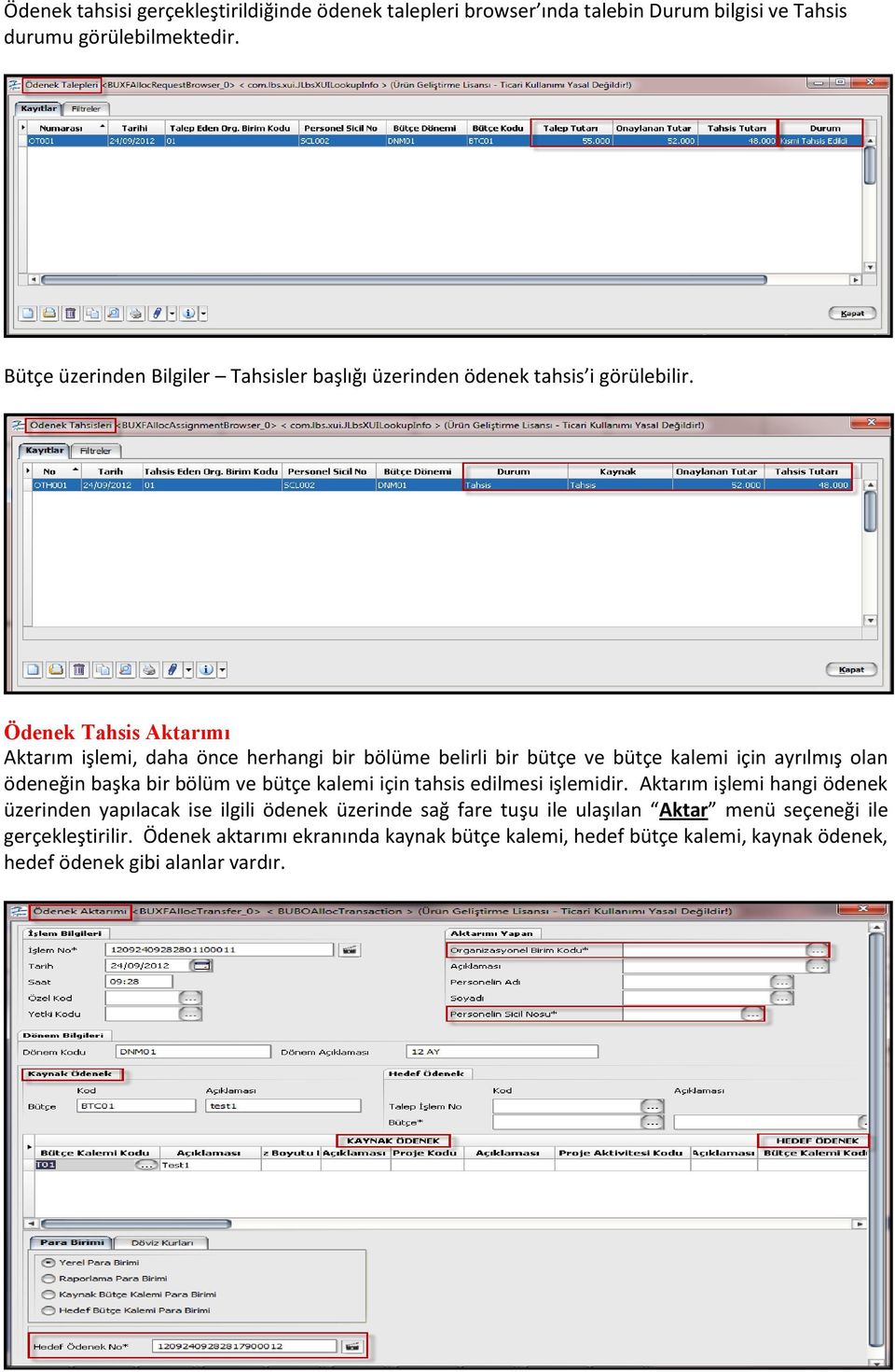 Ödenek Tahsis Aktarımı Aktarım işlemi, daha önce herhangi bir bölüme belirli bir bütçe ve bütçe kalemi için ayrılmış olan ödeneğin başka bir bölüm ve bütçe kalemi