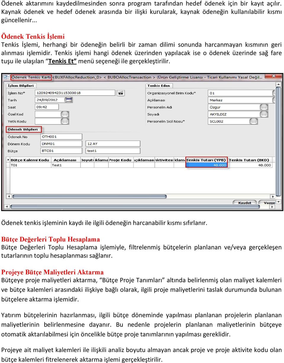 .. Ödenek Tenkis İşlemi Tenkis İşlemi, herhangi bir ödeneğin belirli bir zaman dilimi sonunda harcanmayan kısmının geri alınması işlemidir.