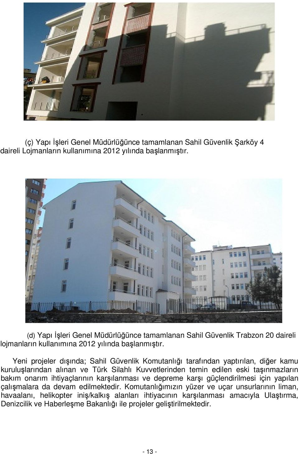 Yeni projeler dışında; Sahil Güvenlik Komutanlığı tarafından yaptırılan, diğer kamu kuruluşlarından alınan ve Türk Silahlı Kuvvetlerinden temin edilen eski taşınmazların bakım onarım